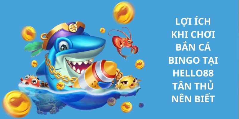 Những điểm mạnh vượt trội khi chơi Bắn cá Bingo