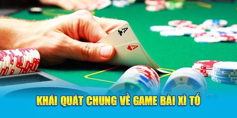 Khái quát chung về game bài Xì Tố