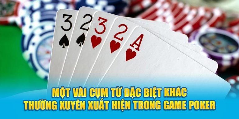 Một vài cụm từ đặc biệt khác thường xuyên xuất hiện trong game Poker